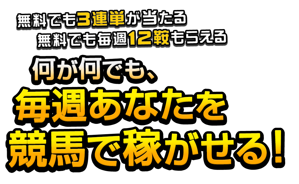 無料でも３連単が当たる　無料でも毎週１２鞍貰える　何が何でも、毎週あなたを競馬で稼がせる！